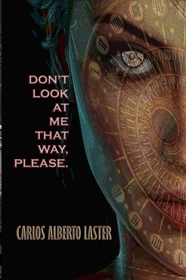 Don't Look At Me That Way, Please!: Yesterday's Future by Carlos Alberto Laster