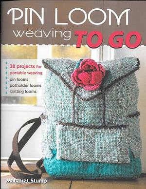 Pin Loom Weaving to Go: 30 Projects for Portable Weaving by Margaret Stump