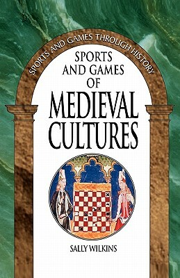 Sports and Games of Medieval Cultures by Sally Wilkins