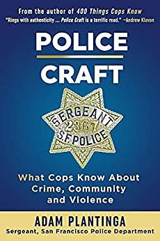 Police Craft: What Cops Know About Crime, Community and Violence by Adam Plantinga