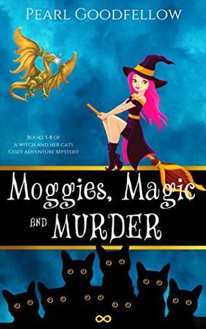 Moggies, Magic and Murder: Books 5 - 8 of A Witch and her Cats Cozy Adventure Mystery by Pearl Goodfellow