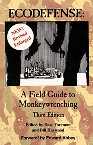 Ecodefense: A Field Guide to Monkeywrenching by Edward Abbey, Bill Haywood, Dave Foreman
