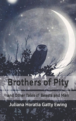 Brothers of Pity: and Other Tales of Beasts and Men by Juliana Horatia Gatty Ewing