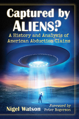 Captured by Aliens?: A History and Analysis of American Abduction Claims by Nigel Watson