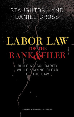 Labor Law for the Rank and Filer by Staughton Lynd, Daniel Gross