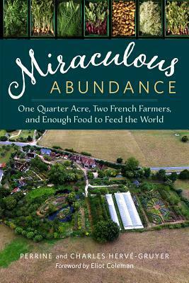 Miraculous Abundance: One Quarter Acre, Two French Farmers, and Enough Food to Feed the World by Perrine Hervé-Gruyer, Charles Hervé-Gruyer