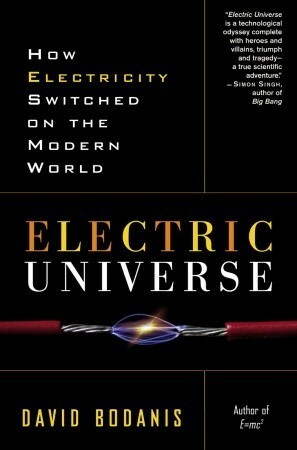 Electric Universe: How Electricity Switched on the Modern World by David Bodanis
