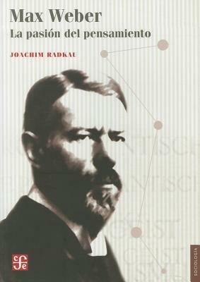 Max Weber.: La Pasion del Pensamiento by Joachim Radkau