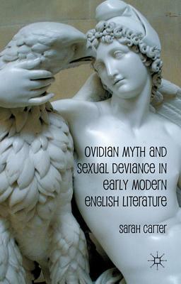 Ovidian Myth and Sexual Deviance in Early Modern English Literature by S. Carter
