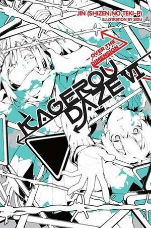 Kagerou Daze, Vol. 6: Over the Dimension by Jin (Shizen no Teki-P)