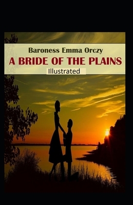 A Bride Of The Plains Illustrated by Baroness Orczy