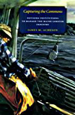 Capturing the Commons: Devising Institutions to Manage the Maine Lobster Industry by James M. Acheson