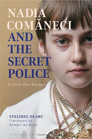 Nadia Comaneci and the Secret Police: A Cold War Escape by Alistair Ian Blyth, Stejarel Olaru