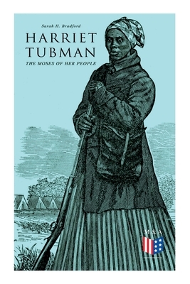 Harriet Tubman, The Moses of Her People: The Life and Work of Harriet Tubman by Sarah H. Bradford