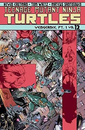 Teenage Mutant Ninja Turtles, Volume 12: Vengeance, Part 1 by Kevin Eastman, Tom Waltz, Mateus Santolouco