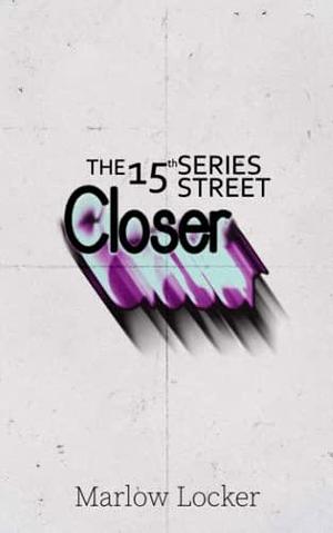 Closer: The 15th Street Series, Book 1 by Cia Petrichor, Marlow Locker, Marlow Locker