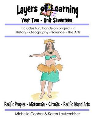 Layers of Learning Year Two Unit Seventeen: Pacific Peoples, Micronesia, Circuits, Pacific Island Arts by Karen Loutzenhiser, Michelle Copher