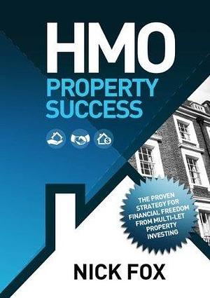 HMO Property Success: The proven strategy for financial freedom through multi-let property investing by Sarah Walker, Nick Fox, Nick Fox