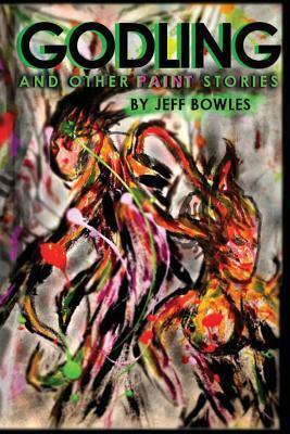 Godling and Other Paint Stories by Jeff Bowles