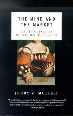 The Mind and the Market: Capitalism in Modern European Thought by Jerry Z. Muller