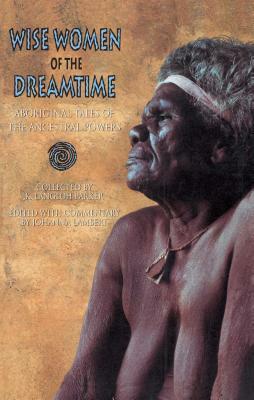 Wise Women of the Dreamtime: Aboriginal Tales of the Ancestral Powers by K. Langloh Parker