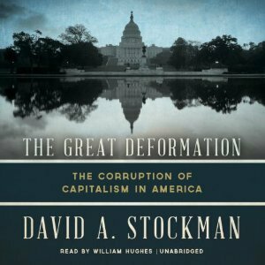 The Great Deformation: The Corruption of Capitalism in America by David Stockman