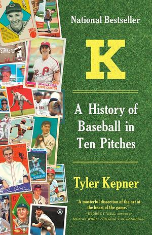 K: A History of Baseball in Ten Pitches by Tyler Kepner