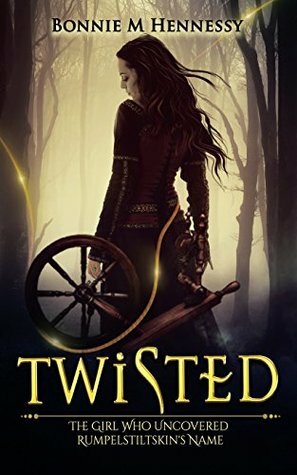 Twisted: The Girl Who Uncovered Rumplestilskin's Name by Bonnie M. Hennessy