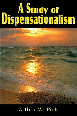 A Study of Dispensationalism by Arthur W. Pink