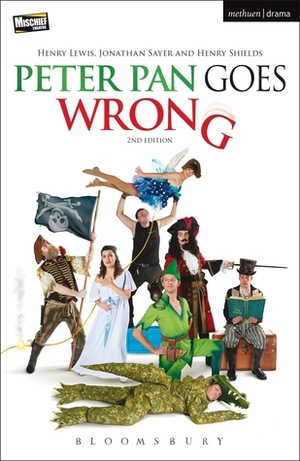 Peter Pan Goes Wrong: 2nd Edition by Henry Lewis, Henry Shields, Jonathan Sayer