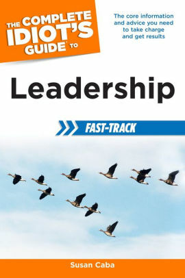 The Complete Idiot's Guide to Leadership Fast-Track by Susan Caba