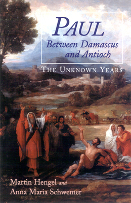 Paul Between Damascus and Antioch: The Unknown Years by Martin Hengel, Anna Maria Schwemer