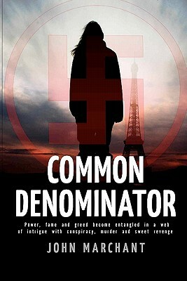 Common Denominator: Power, fame and greed become entangled in a web of intrigue with conspiracy murder and sweet revenge by John Marchant