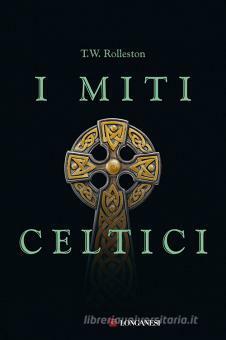 I miti celtici by T.W. Rolleston