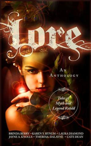 Lore: Tales of Myth and Legend Retold by Theresa DaLayne, Karen Y. Bynum, Jayne A. Knolls, Brinda Berry, Laura Diamond, Cate Dean