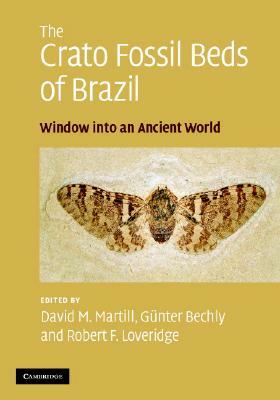 The Crato Fossil Beds of Brazil: Window Into an Ancient World by David M. Martill, Robert F. Loveridge, Gunter Bechly