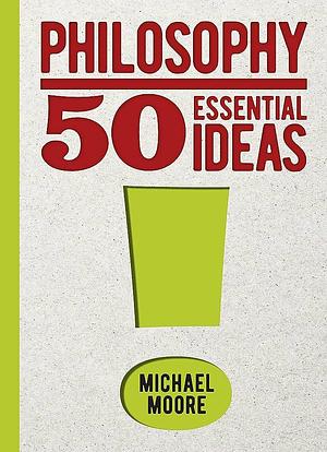 Philosophy: 50 Essential Ideas by Michael Moore, Michael Moore