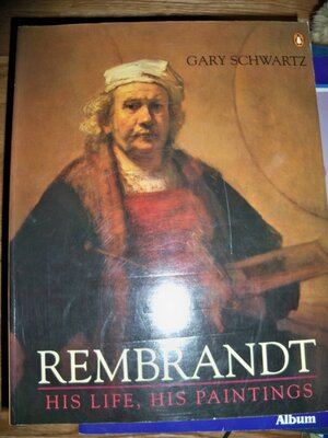 Rembrandt: His Life, His Paintings by Gary D. Schwartz