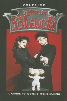 Paint It Black: A Guide to Gothic Homemaking by Aurelio Voltaire