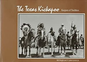 The Texas Kickapoo: Keepers of Tradition by Bill Wright, E. John Gesick Jr.