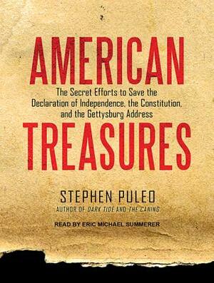 American Treasures: The Secret Efforts to Save the Declaration of Independence, the Constitution and the Gettysburg Address by Stephen Puleo