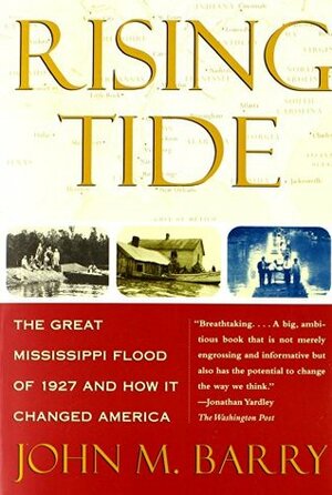 Rising Tide: The Great Mississippi Flood of 1927 and How It Changed America by John M. Barry