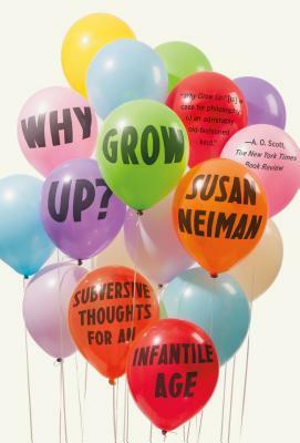 Why Grow Up? by Susan Neiman