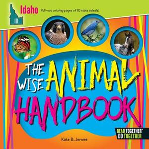 The Wise Animal Handbook Idaho by Kate B. Jerome