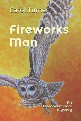 Fireworks Man: An Unconventional Mystery by Carol Turner