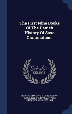 The First Nine Books Of The Danish History Of Saxo Grammaticus by Oliver Elton, Frederick York Powell, Saxo Grammaticus, Saxo Grammaticus