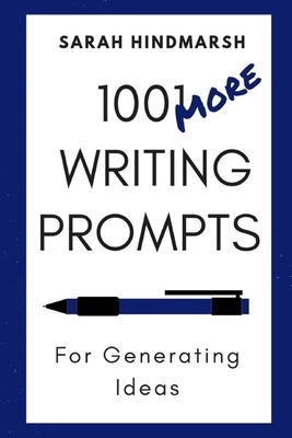 1001 More Writing Prompts for Generating Ideas by Sarah Hindmarsh