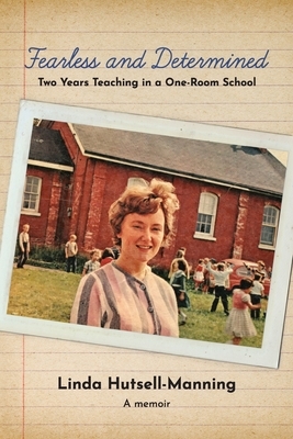 Fearless and Determined: Two Years Teaching in a One-Room School by Linda Hutsell-Manning