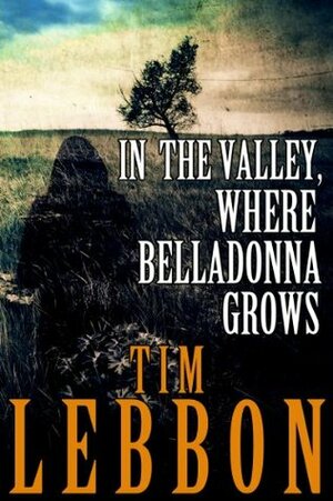 In the Valley, Where Belladonna Grows by Tim Lebbon
