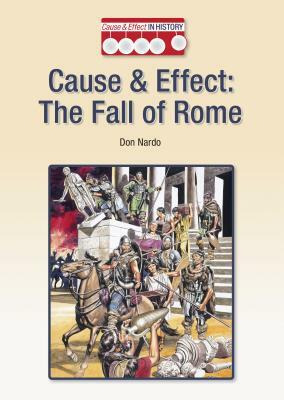 Cause & Effect: The Fall of Rome by Don Nardo